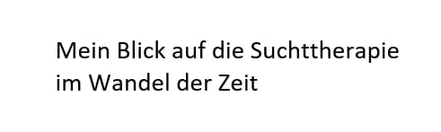 Mein Blick auf die Suchttherapie im Wandel der Zeit