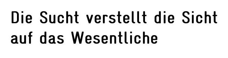 Die Sucht verstellt die Sicht auf das Wesentliche