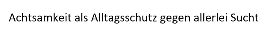 Achtsamkeit als Alltagsschutz gegen allerlei Sucht
